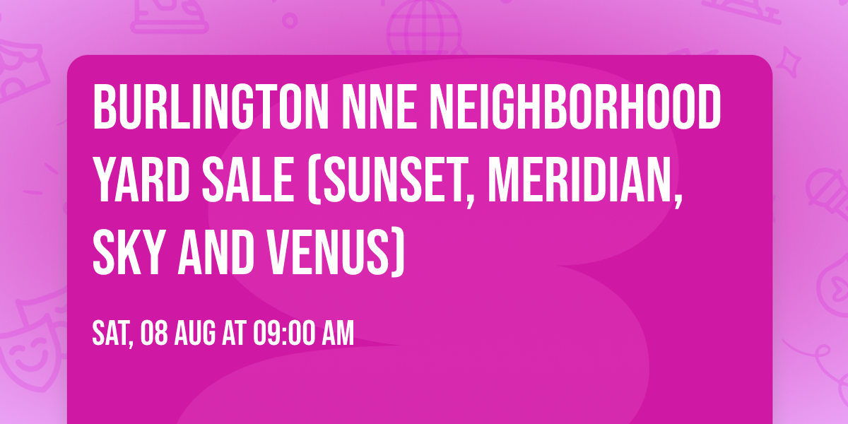 Burlington NNE Neighborhood Yard Sale (Sunset, Meridian, Sky and Venus)