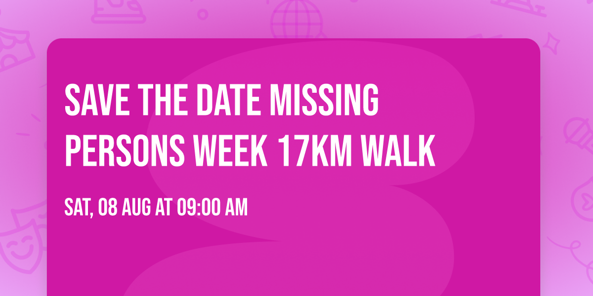 SAVE THE DATE Missing Persons Week 17km Walk