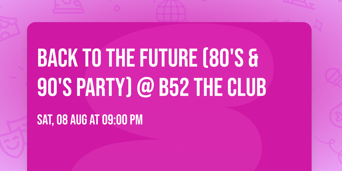 Back To The Future (80's & 90's Party) @ B52 The Club