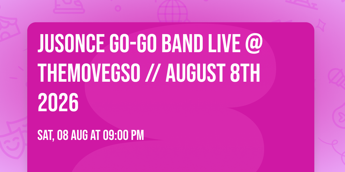 JUSONCE GO-GO BAND LIVE @THEMOVEGSO \/\/ AUGUST 8TH 2026
