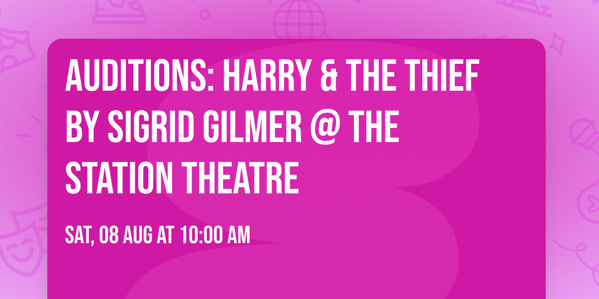 AUDITIONS: Harry & the Thief by Sigrid Gilmer @ the Station Theatre