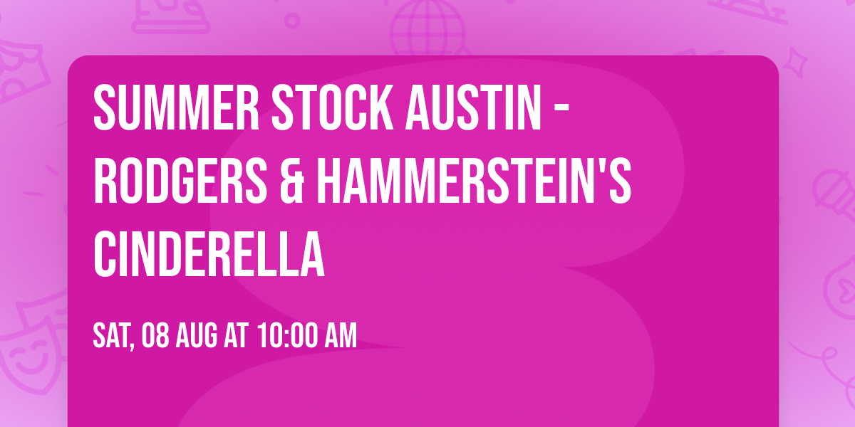 Summer Stock Austin - Rodgers & Hammerstein's Cinderella