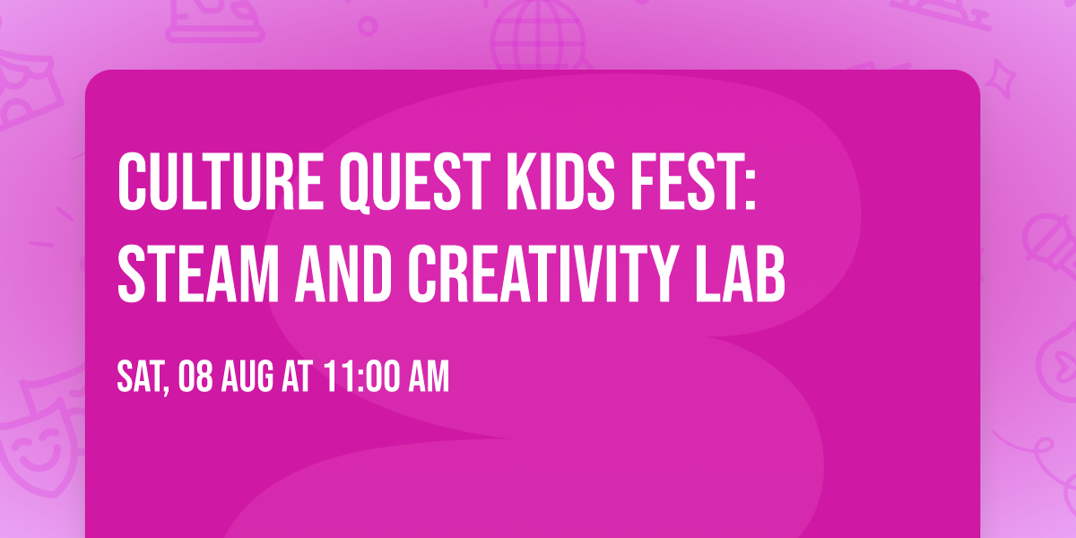 Culture Quest Kids Fest: STEAM and Creativity Lab
