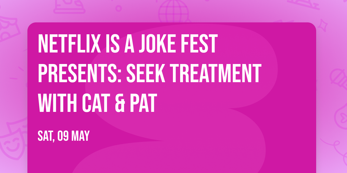 Netflix Is A Joke Fest Presents: Seek Treatment with Cat & Pat
