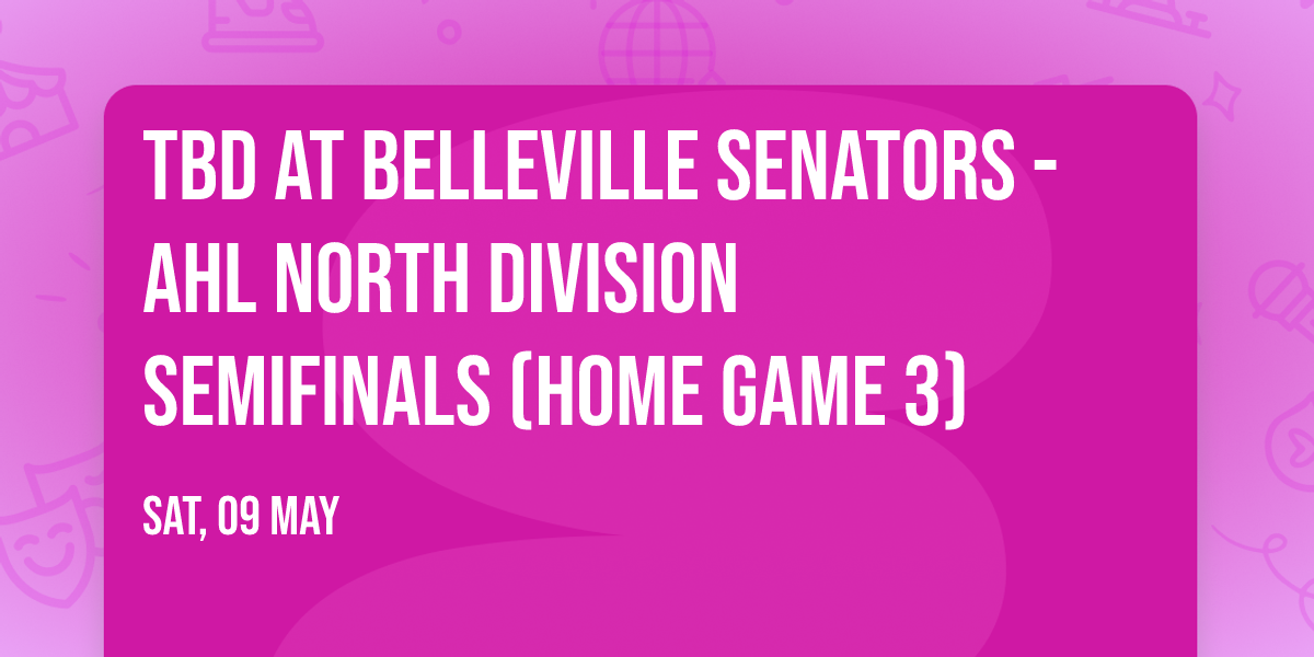 TBD at Belleville Senators - AHL North Division Semifinals (Home Game 3)