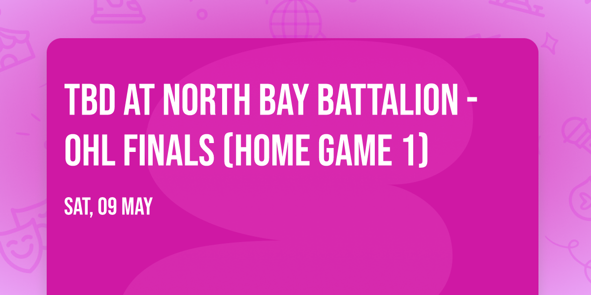 TBD at North Bay Battalion - OHL Finals (Home Game 1)