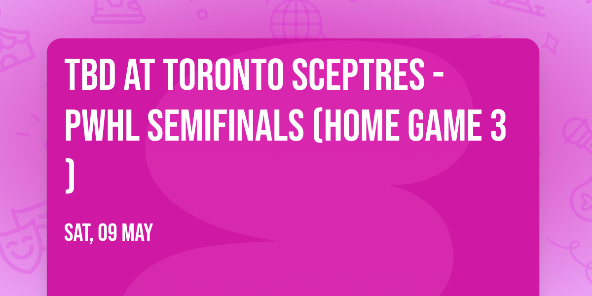 TBD at Toronto Sceptres - PWHL Semifinals (Home Game 3)