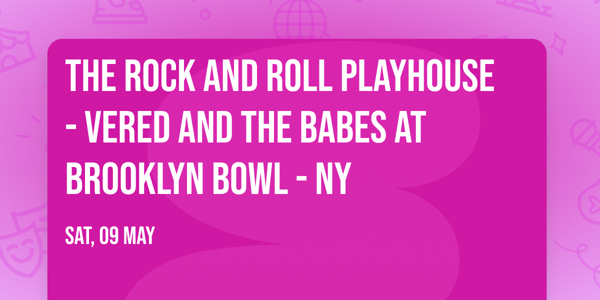 The Rock and Roll Playhouse - Vered and the Babes at Brooklyn Bowl - NY