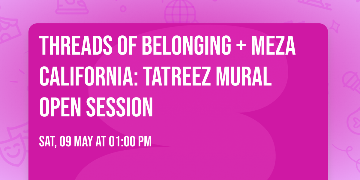 Threads of Belonging + Meza California: Tatreez Mural Open Session