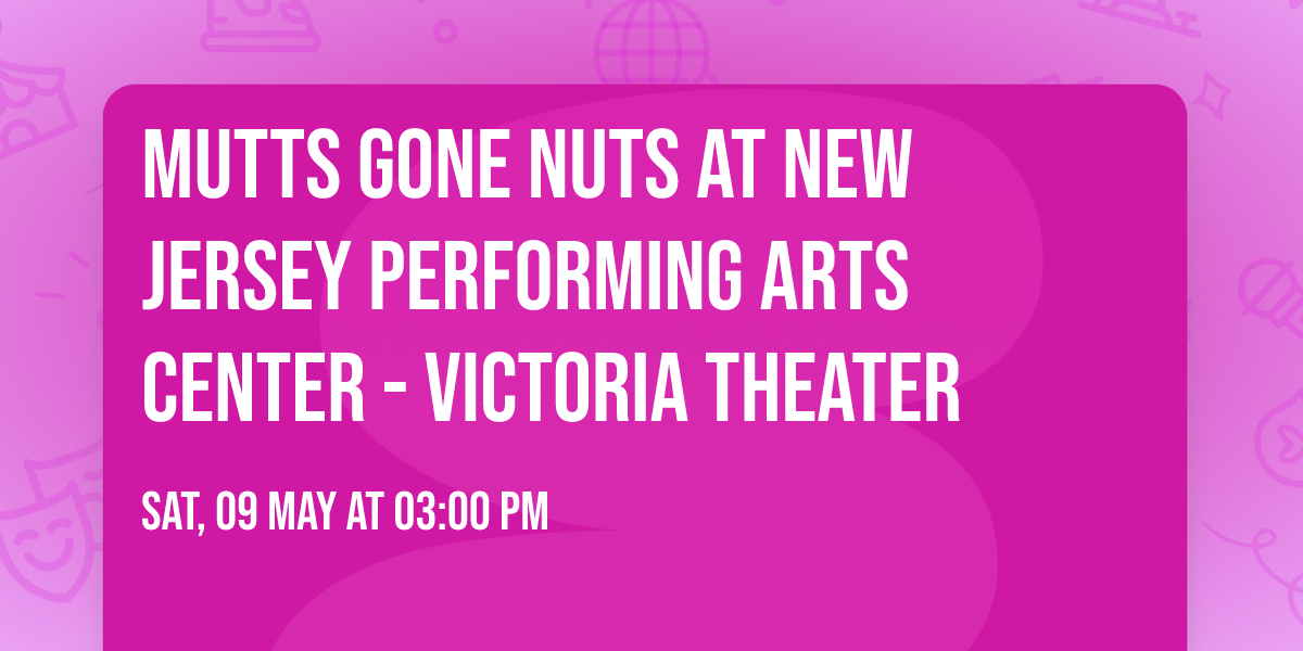 Mutts Gone Nuts at New Jersey Performing Arts Center - Victoria Theater
