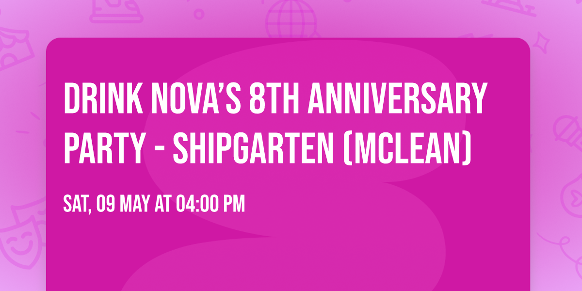 DRINK NOVA\u2019s 8th Anniversary Party - Shipgarten (McLean)