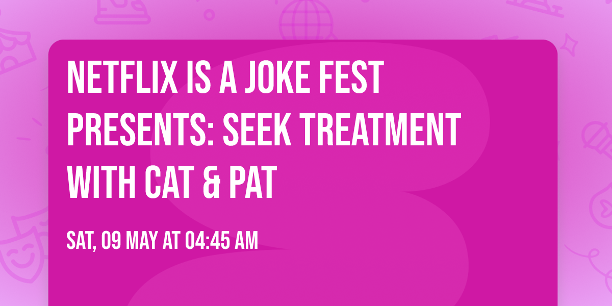 Netflix Is A Joke Fest Presents: Seek Treatment with Cat & Pat