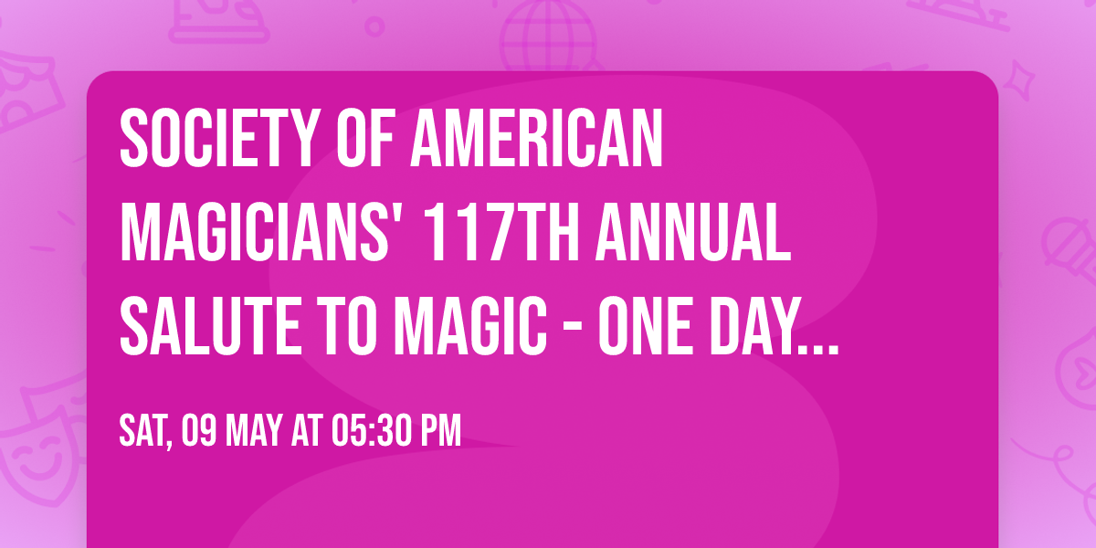 Society of American Magicians' 117th Annual Salute to Magic - One day only!