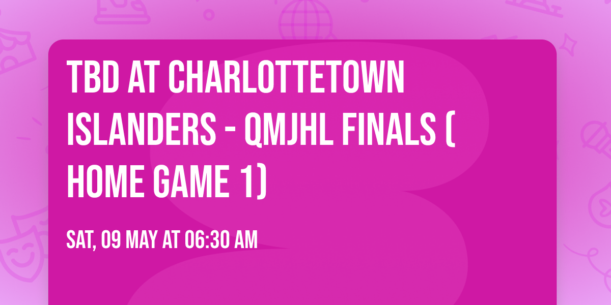 TBD at Charlottetown Islanders - QMJHL Finals (Home Game 1)