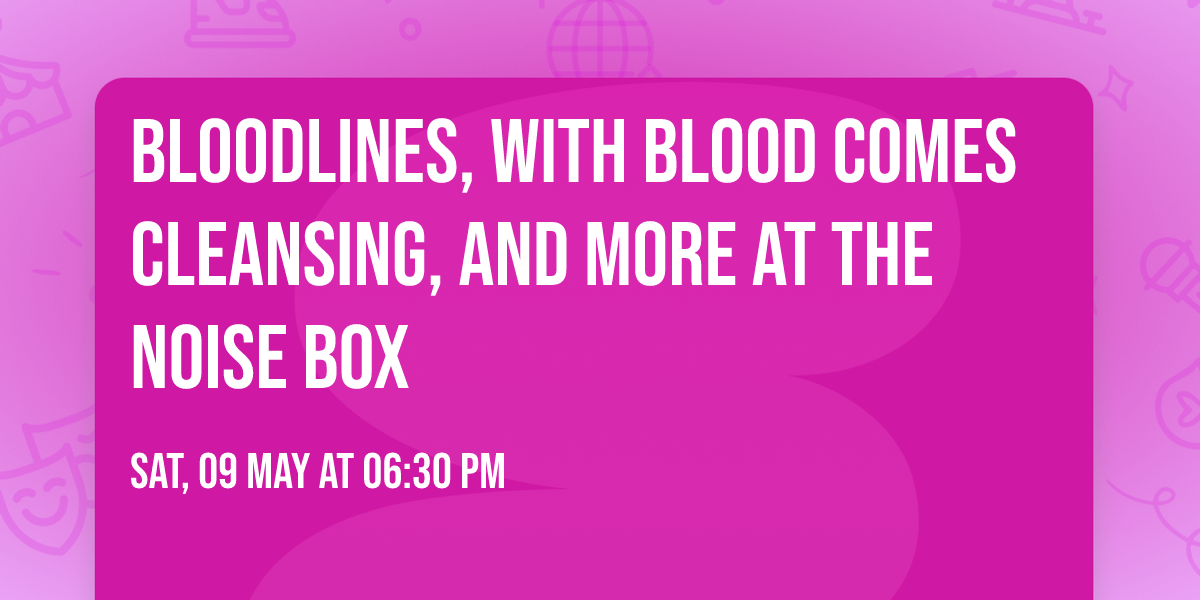 Bloodlines, With Blood Comes Cleansing, and more at The Noise Box