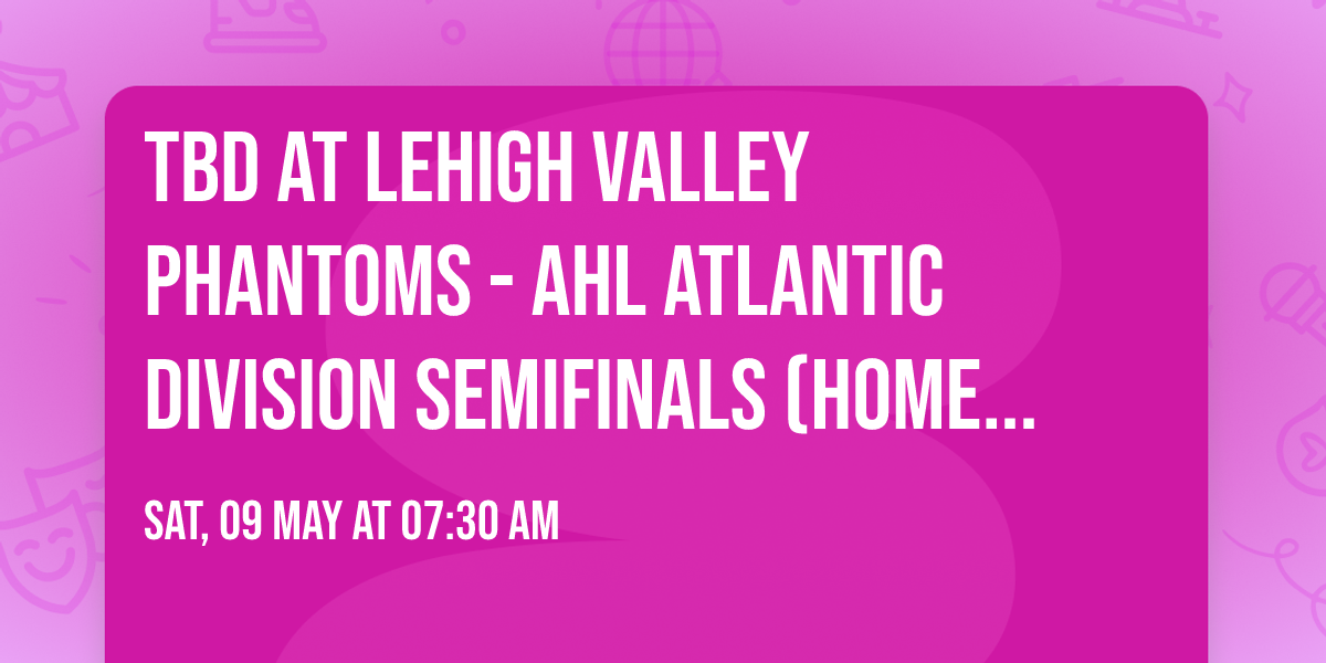 TBD at Lehigh Valley Phantoms - AHL Atlantic Division Semifinals (Home Game 3)