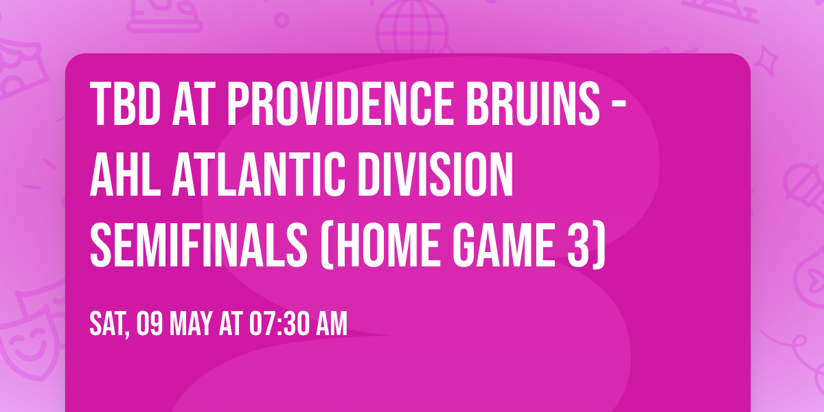 TBD at Providence Bruins - AHL Atlantic Division Semifinals (Home Game 3)