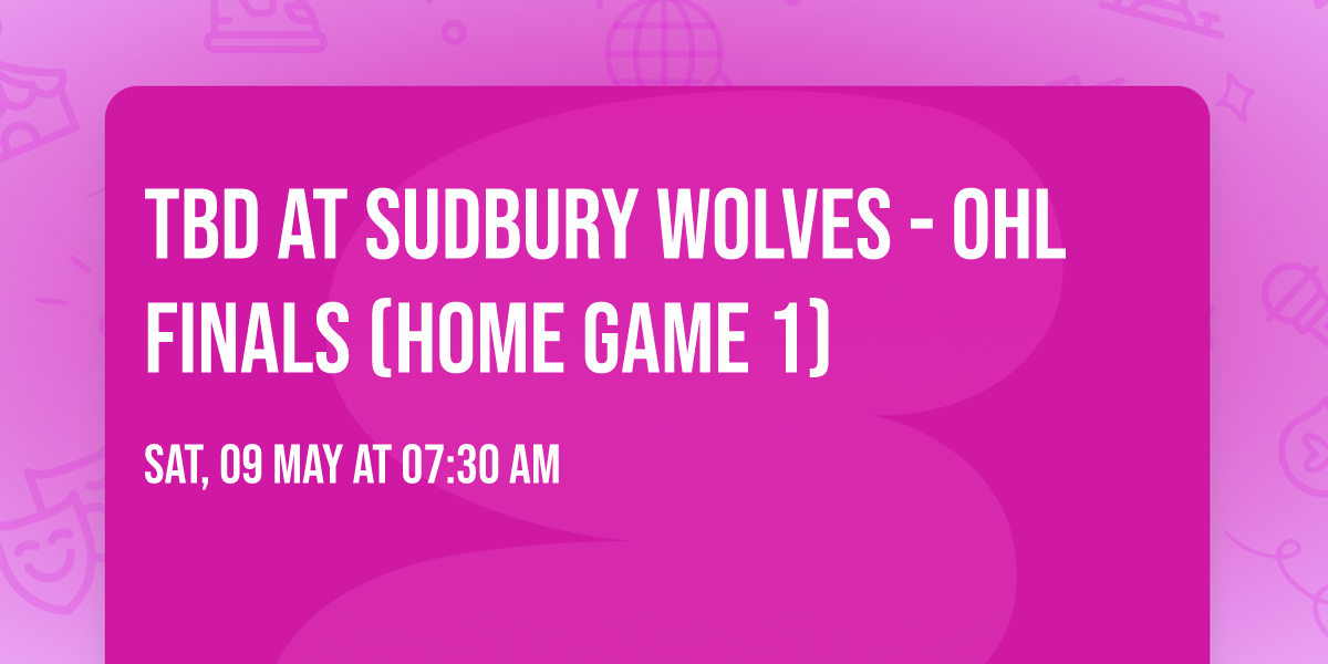 TBD at Sudbury Wolves - OHL Finals (Home Game 1)