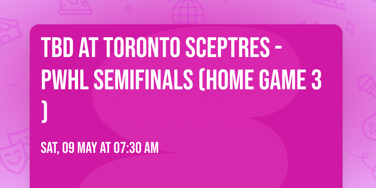 TBD at Toronto Sceptres - PWHL Semifinals (Home Game 3)