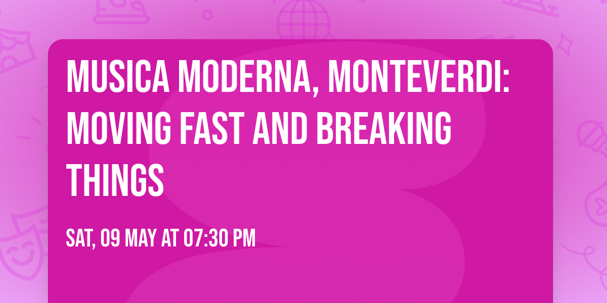 Musica Moderna, Monteverdi: Moving Fast and Breaking Things