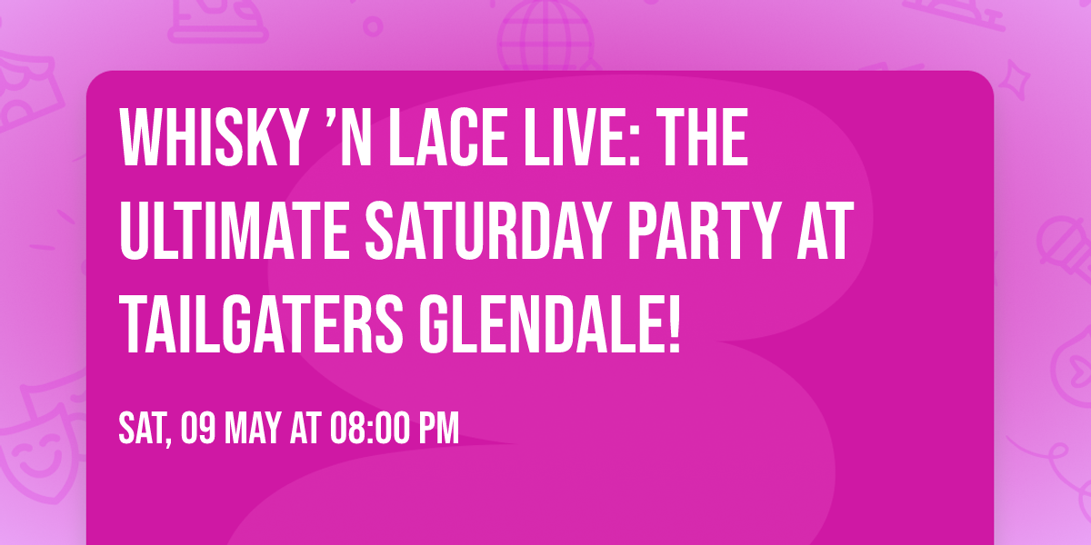 \ud83c\udfb8Whisky \u2019n Lace LIVE: The Ultimate Saturday Party at Tailgaters Glendale! \ud83e\udd43\u2728