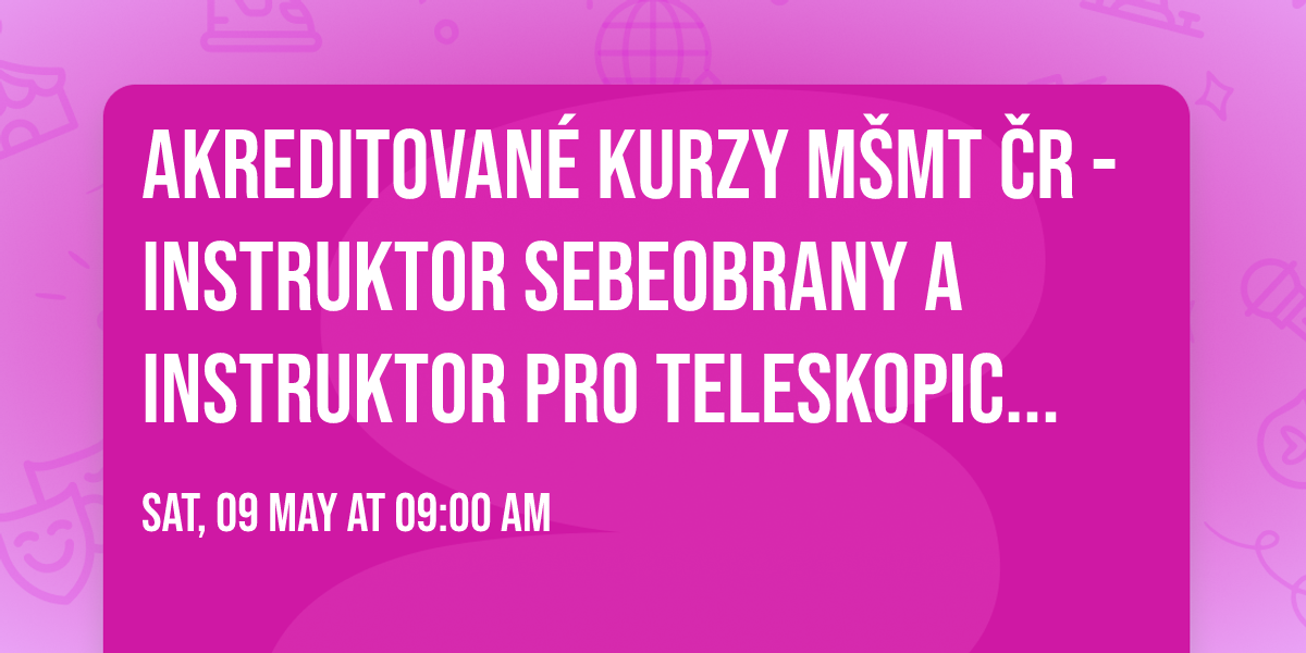 Akreditovan\u00e9 kurzy M\u0160MT \u010cR - Instruktor sebeobrany a Instruktor pro teleskopick\u00fd obu\u0161ek a pouta