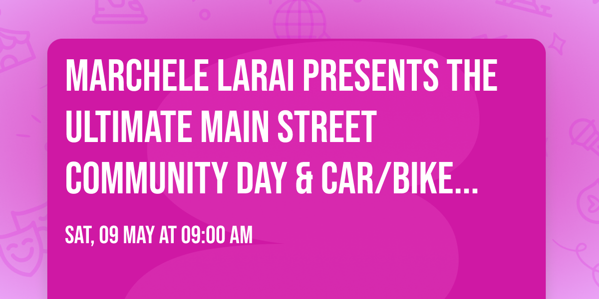 Marchele Larai presents the ultimate Main Street Community Day & Car\/Bike Show!