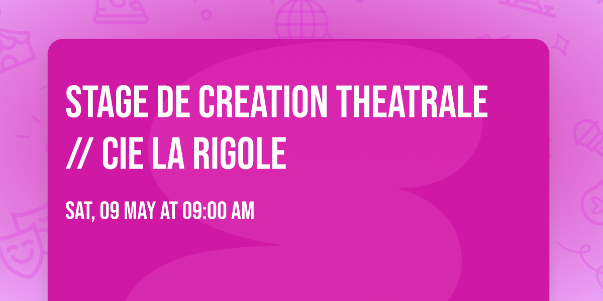 STAGE DE CREATION THEATRALE \/\/ Cie La rigole 