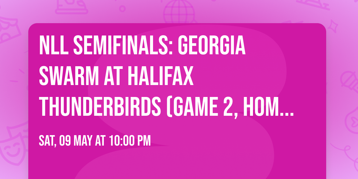 NLL Semifinals: Georgia Swarm at Halifax Thunderbirds (Game 2, Home Game 1)