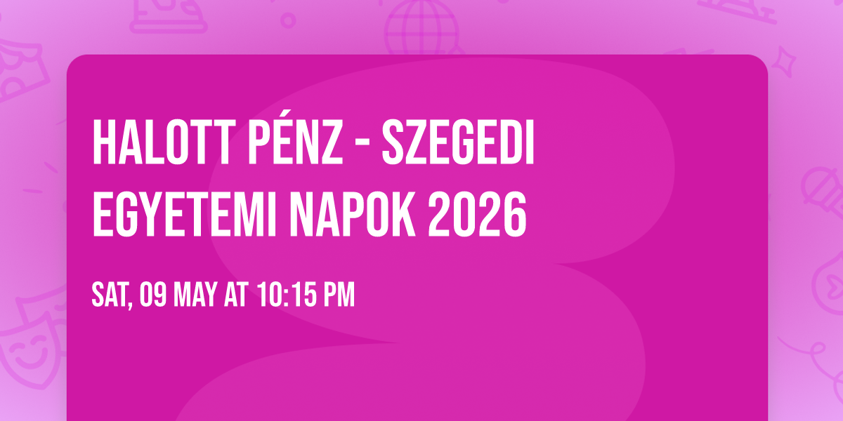 Halott P\u00e9nz - Szegedi Egyetemi Napok 2026