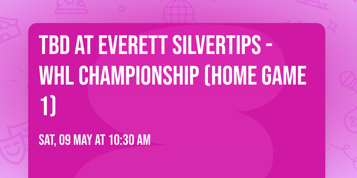 TBD at Everett Silvertips - WHL Championship (Home Game 1)