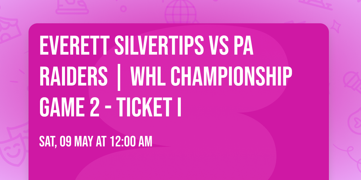 Everett Silvertips vs PA Raiders | WHL CHAMPIONSHIP Game 2 - Ticket I