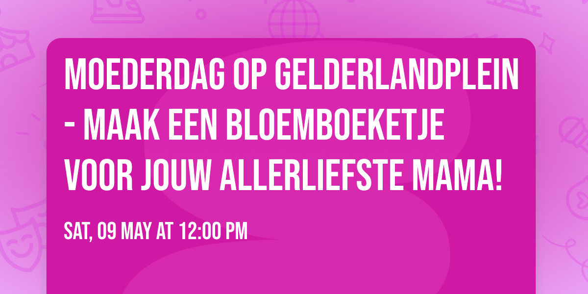 Moederdag op Gelderlandplein - maak een bloemboeketje voor jouw allerliefste mama!