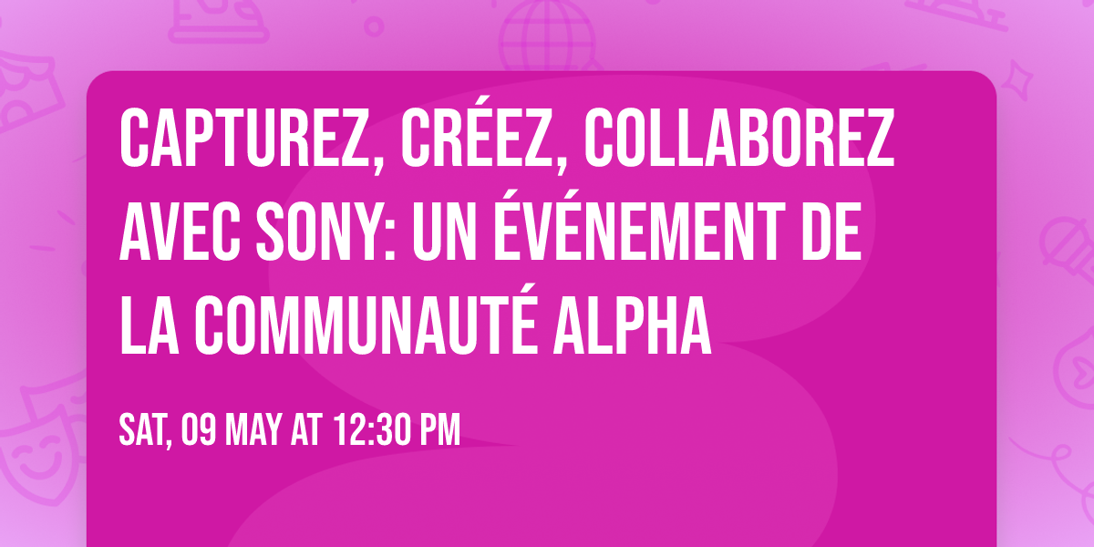 Capturez, cr\u00e9ez, collaborez avec Sony: Un \u00e9v\u00e9nement de la communaut\u00e9 Alpha
