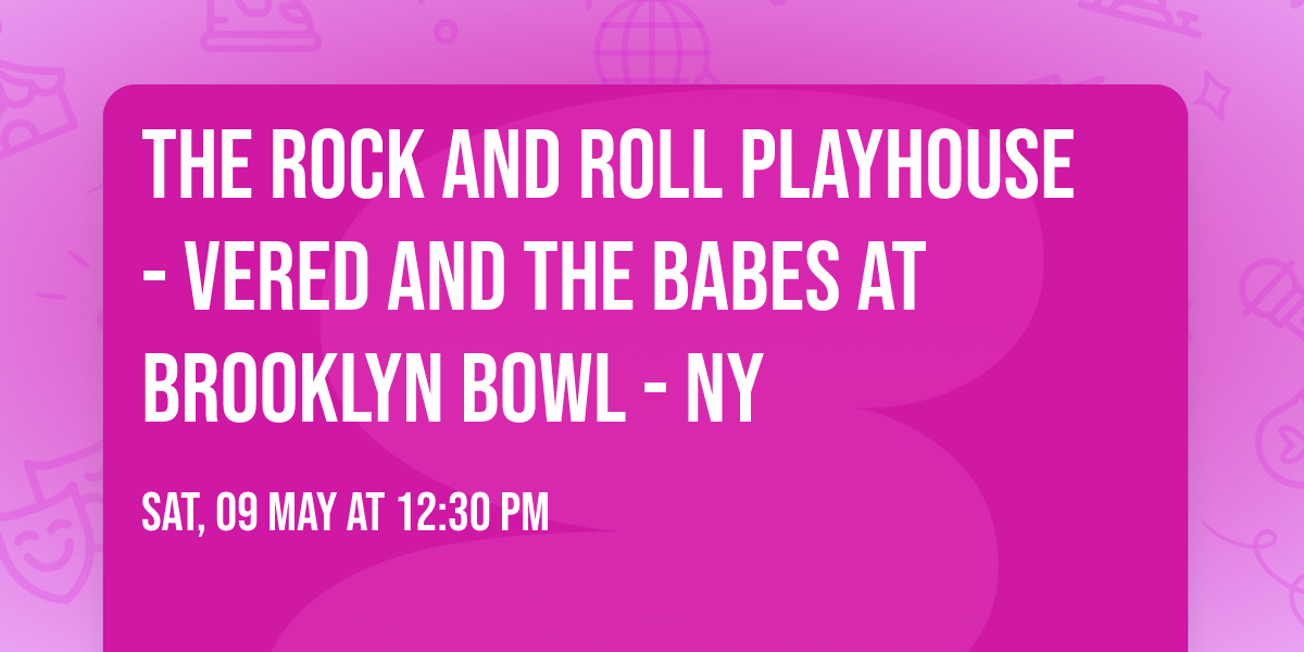 The Rock and Roll Playhouse - Vered and the Babes at Brooklyn Bowl - NY