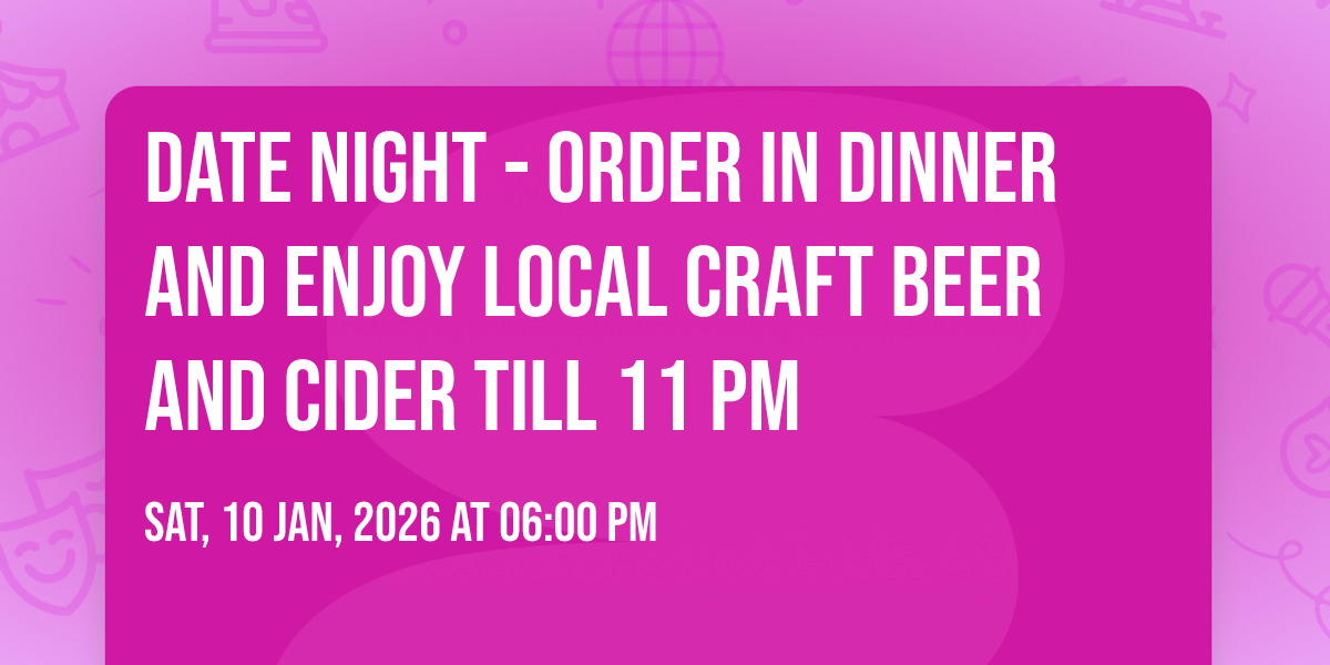 Date Night - Order in Dinner and Enjoy Local Craft Beer and Cider till 11 pm