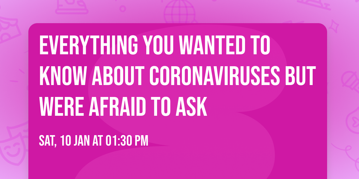 Everything You Wanted to Know About Coronaviruses But Were Afraid to Ask