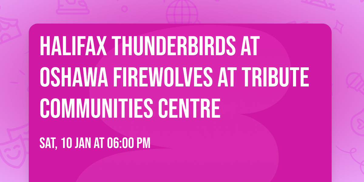 Halifax Thunderbirds at Oshawa FireWolves at Tribute Communities Centre