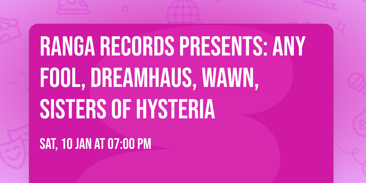 Ranga Records presents: Any Fool, Dreamhaus, WAWN, Sisters of Hysteria