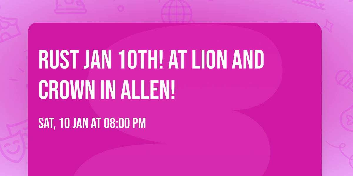 Rust Jan 10th! At Lion and Crown in Allen! 