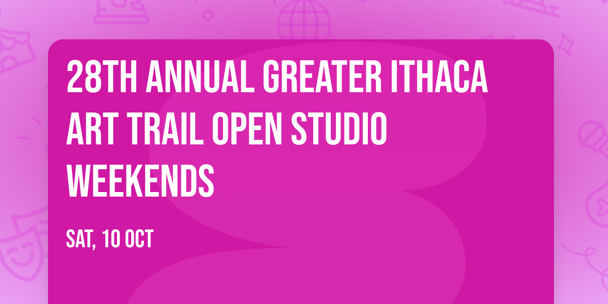 28th Annual Greater Ithaca Art Trail OPEN STUDIO WEEKENDS