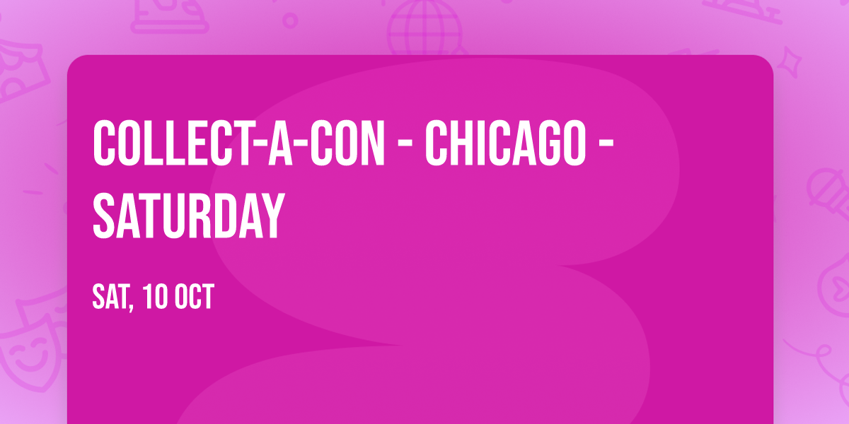Collect-A-Con - Chicago - Saturday