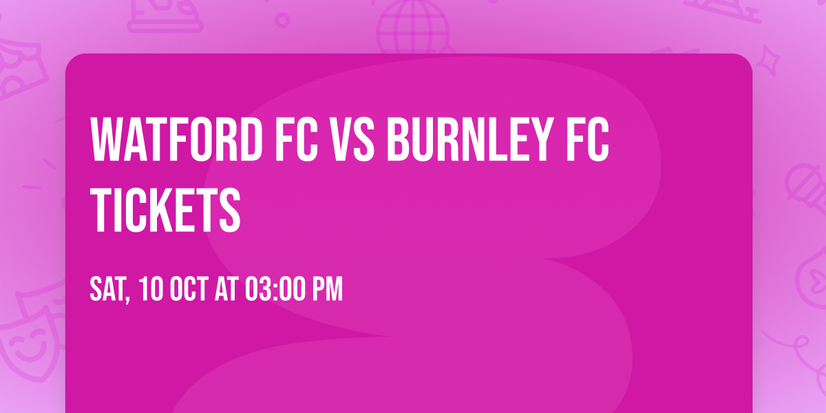 Watford FC vs Burnley FC Tickets
