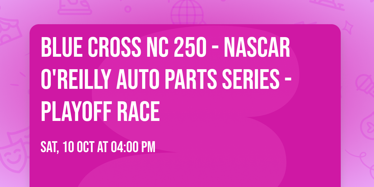 Blue Cross NC 250 - NASCAR O'Reilly Auto Parts Series - Playoff Race
