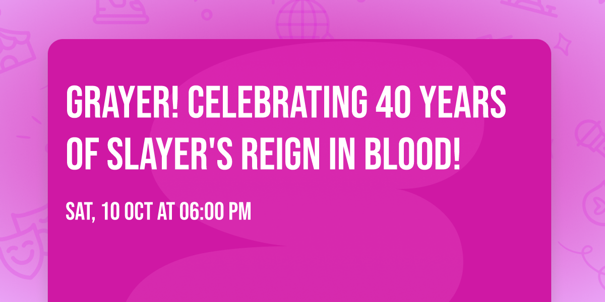 GRAYER! Celebrating 40 Years Of Slayer's Reign In Blood! 