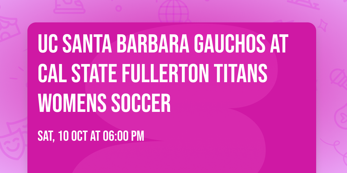 UC Santa Barbara Gauchos at Cal State Fullerton Titans Womens Soccer