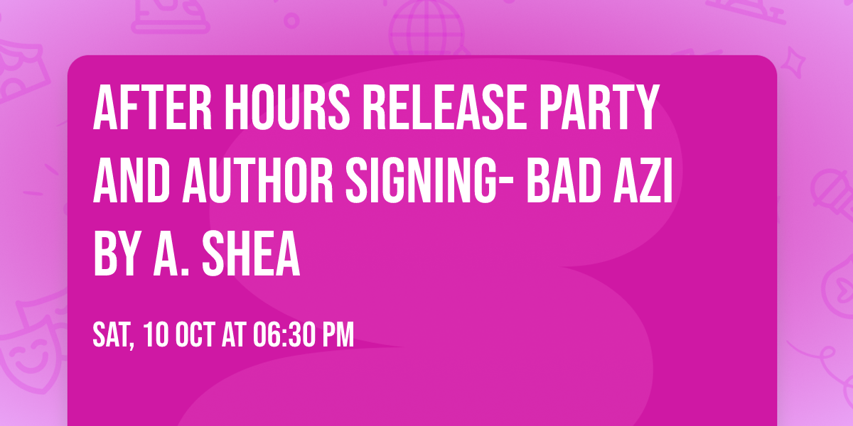 After Hours Release Party and Author Signing- Bad Azi by A. Shea
