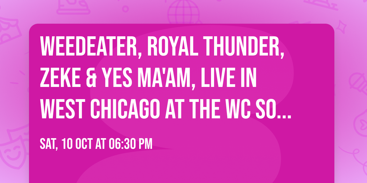Weedeater, Royal Thunder, Zeke & Yes Ma'am, live in West Chicago at The WC Social Club!