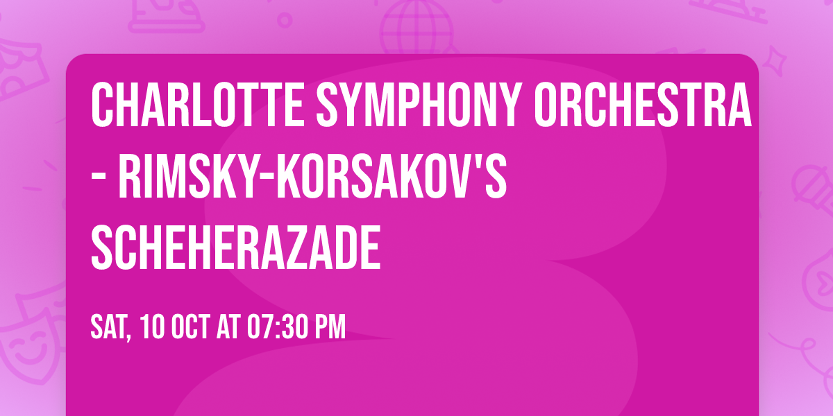 Charlotte Symphony Orchestra - Rimsky-Korsakov's Scheherazade