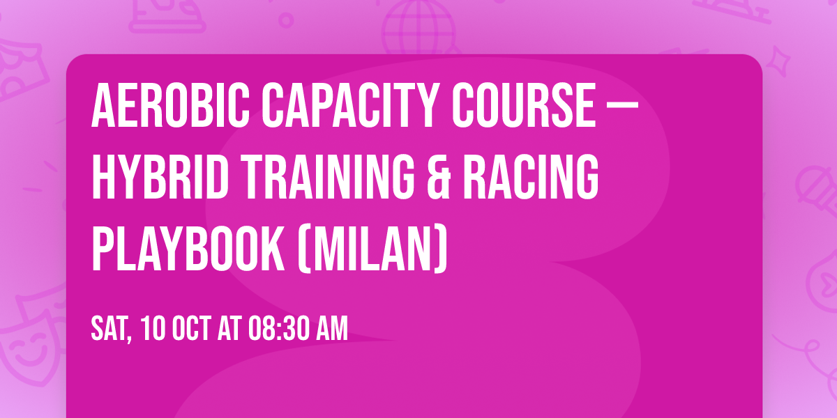 Aerobic Capacity Course \u2014 Hybrid Training & Racing Playbook (Milan)